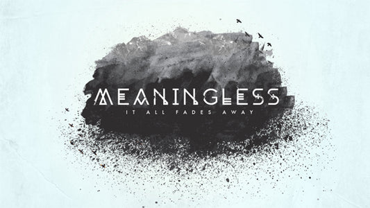Meaningless (The Book of Ecclesiastes)
