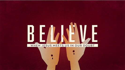 Believe: When Jesus Meets Us In Our Doubt