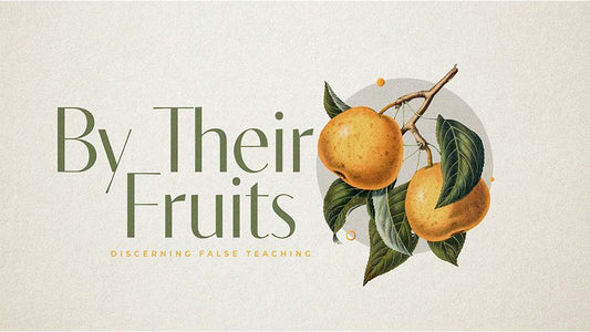 By Their Fruits: Discerning False Teaching