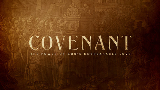 Covenant: The Power of God’s Unbreakable Love