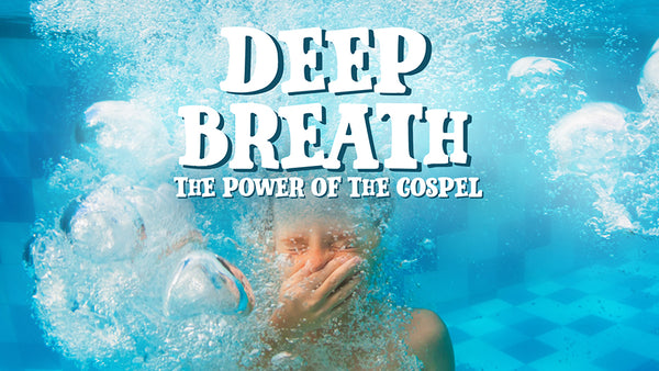 Deep Breath: The Power of the Gospel