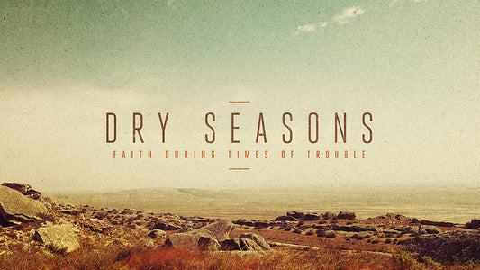 Dry Seasons: Faith During Times Of Trouble