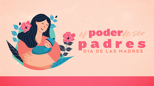 El Poder De Ser Padres: Dia De Las Madres