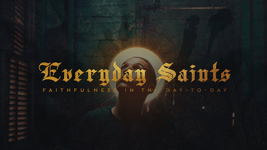 Everyday Saints: Faithfulness In the Day-to-Day