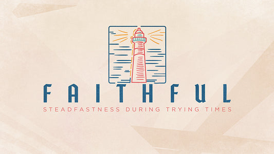Faithful: Steadfastness During Trying Times
