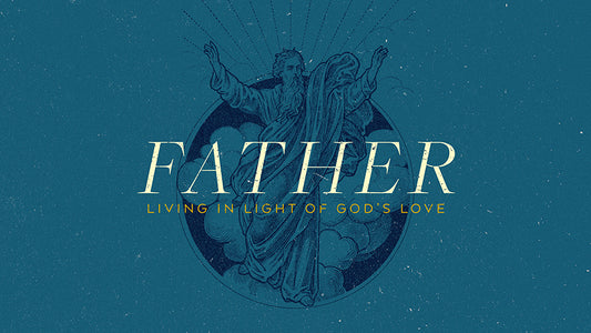 Father: Living In Light Of God’s Love