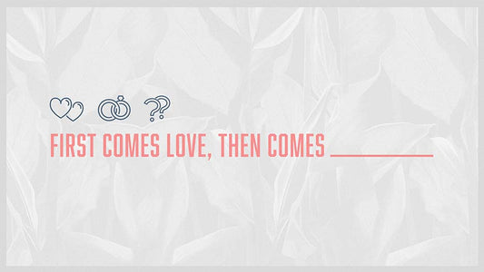 First Comes Love, Then Comes ________