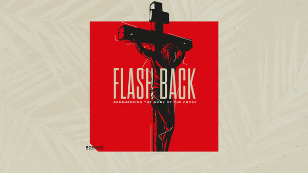 Flashback: Remembering the Work of the Cross