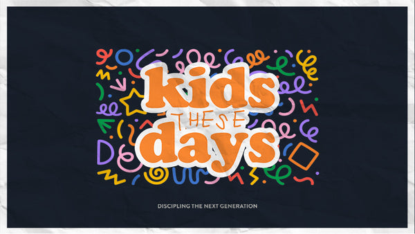 Kids These Days: Discipling the Next Generation