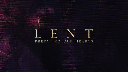 Lent: Preparing Our Hearts