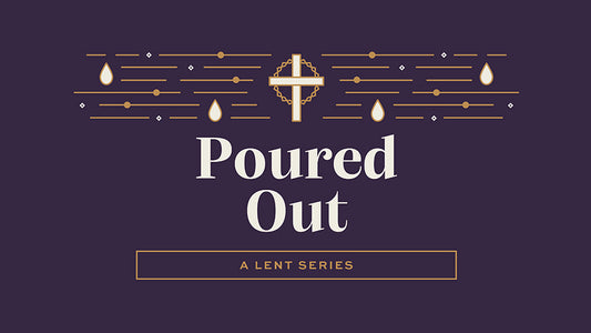 Poured Out: A Lent Series
