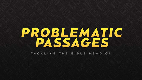 Problematic Passages: Tackling The Bible Head On