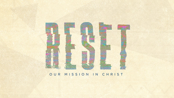 Reset: Assessing Our Mission In Christ