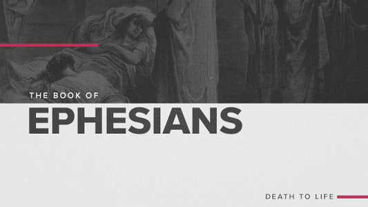 The Book of Ephesians: Death to Life
