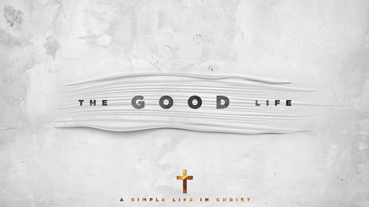 The Good Life: A Simple Life in Christ