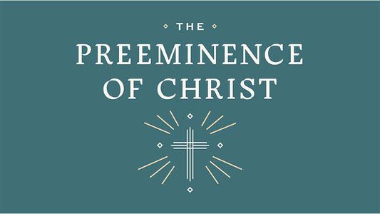 The Preeminence Of Christ