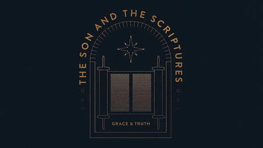 The Son And The Scriptures: Grace And Truth