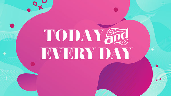 Today And Every Day