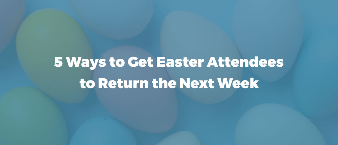 5 ways to Get Easter Attendees to Return the Next Week