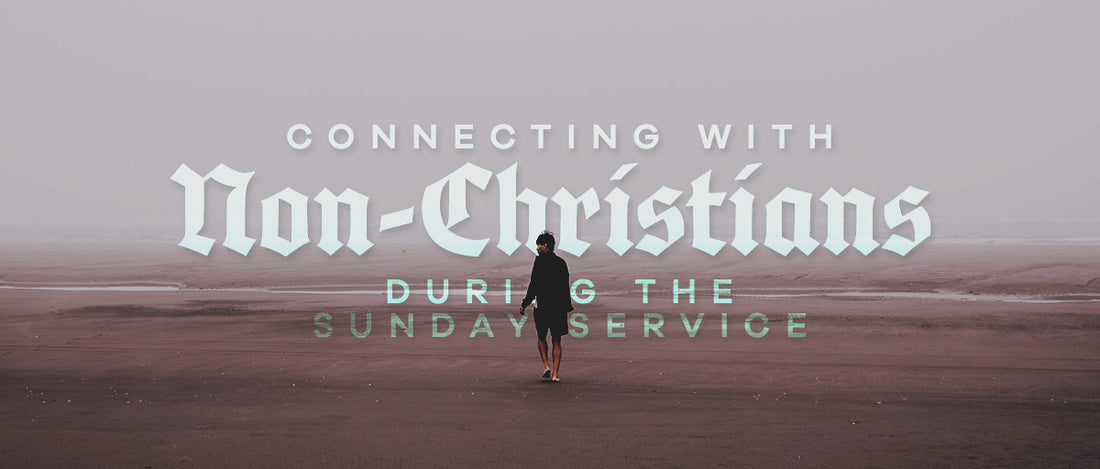 Connecting with Non-Christians During the Sunday Service