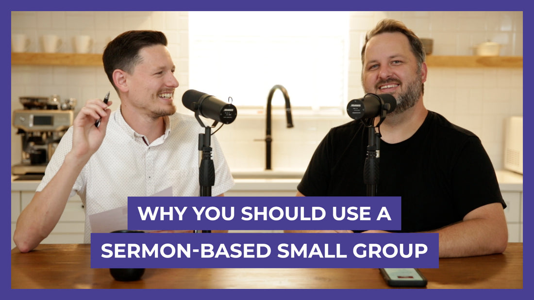 Why You Should Use a Sermon-Based Small Group