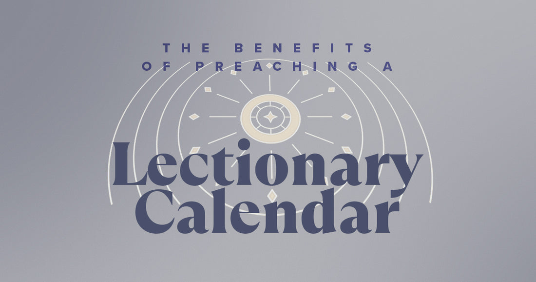 The Benefits of Preaching the Lectionary Calendar