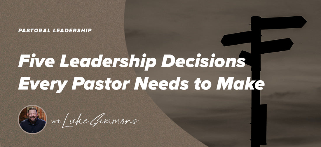 Five Leadership Decisions Every Pastor Needs to Make