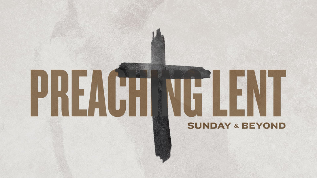 Preaching Lent: Sunday and Beyond