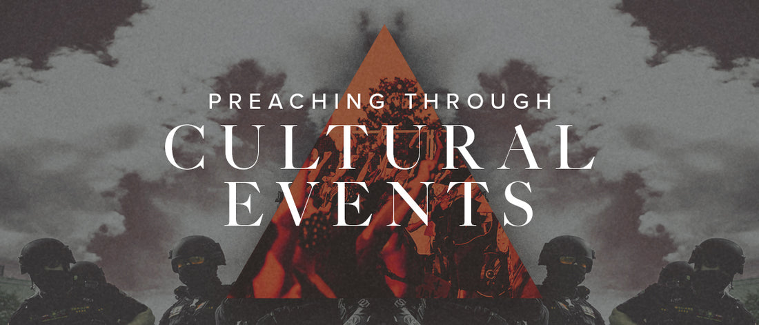 How to Preach Through Cultural Events: Tragedy and Controversy