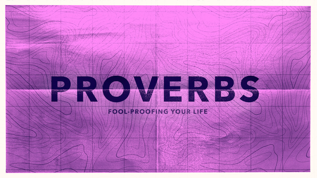 Proverbs: Fool-Proofing Your Life