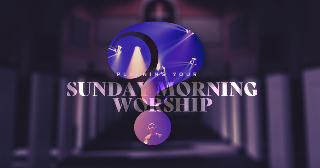 Planning Your Sunday Morning Worship