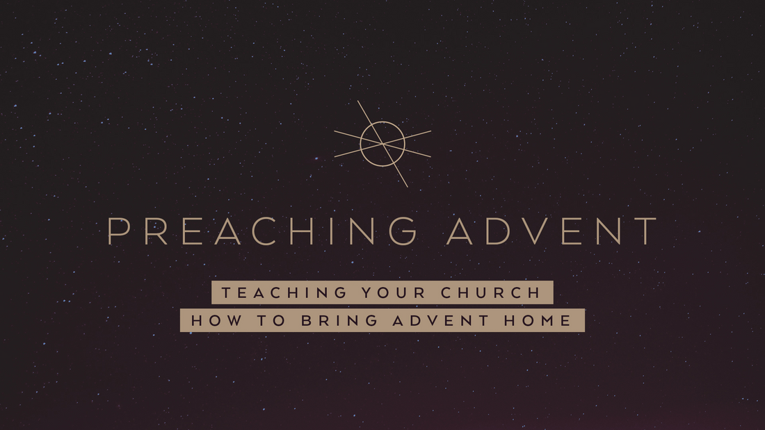 Preaching Advent: Teaching Your Church How to Celebrate Advent at Home