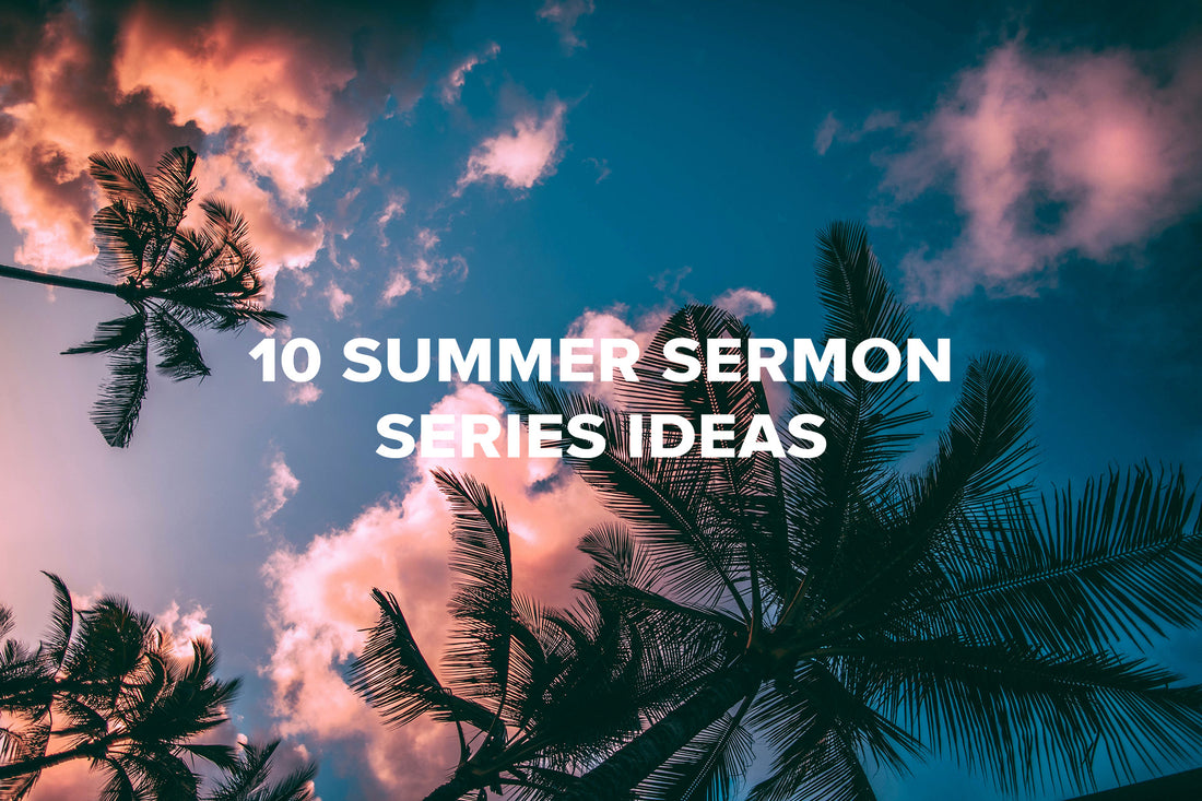 10 Summer Sermon Series to Preach