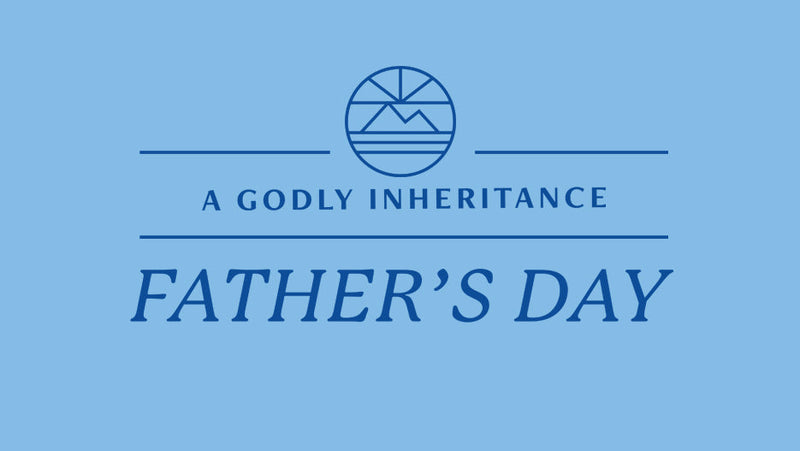 Father's Day Collection| The Influence of a Godly Father