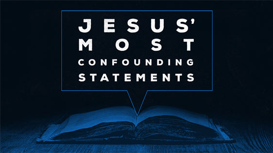 Jesus’ Most Confounding Statements