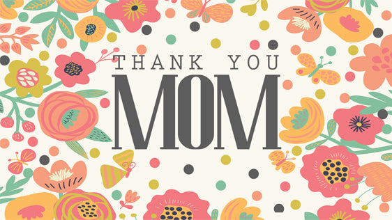 Mother’s Day – Thank You Mom