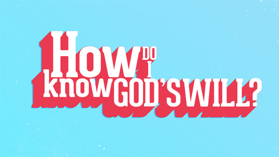 How Do I Know God’s Will?