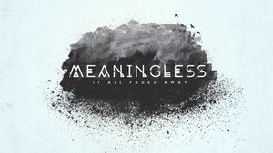 Meaningless (The Book of Ecclesiastes)