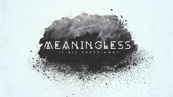 Meaningless (The Book of Ecclesiastes)