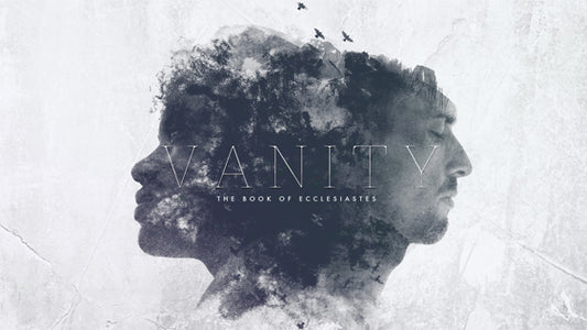 Vanity: The Book of Ecclesiastes