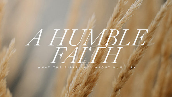 A Humble Faith: What The Bible Says About Humility