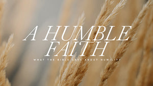 A Humble Faith: What The Bible Says About Humility