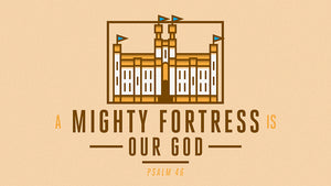 A Mighty Fortress Is Our God: Psalm 46