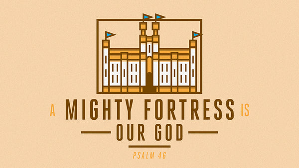 A Mighty Fortress Is Our God: Psalm 46