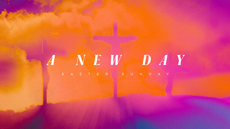 A New Day: Easter Sunday