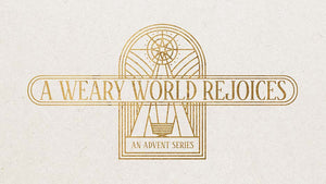 A Weary World Rejoices: An Advent Series