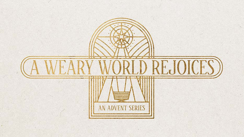 A Weary World Rejoices: An Advent Series