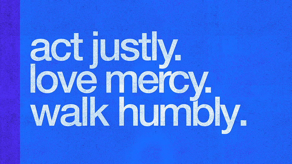 Act Justly, Love Mercy