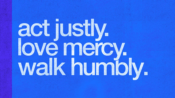 Act Justly, Love Mercy