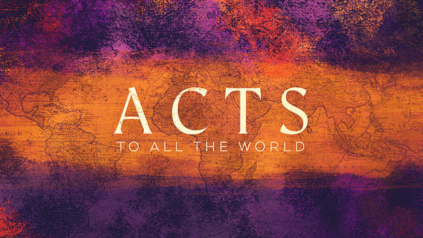Acts: To All The World